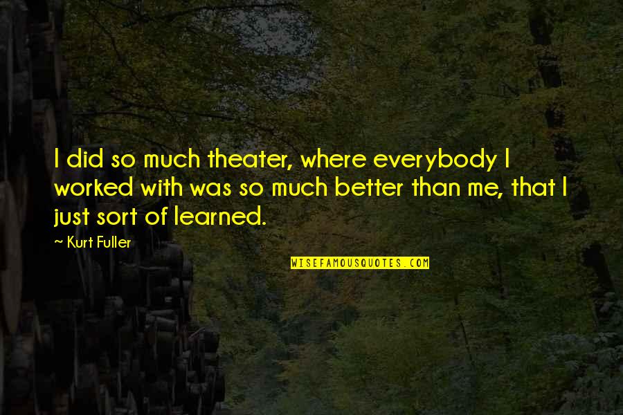 That So Me Quotes By Kurt Fuller: I did so much theater, where everybody I