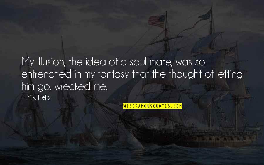 That So Me Quotes By M.R. Field: My illusion, the idea of a soul mate,