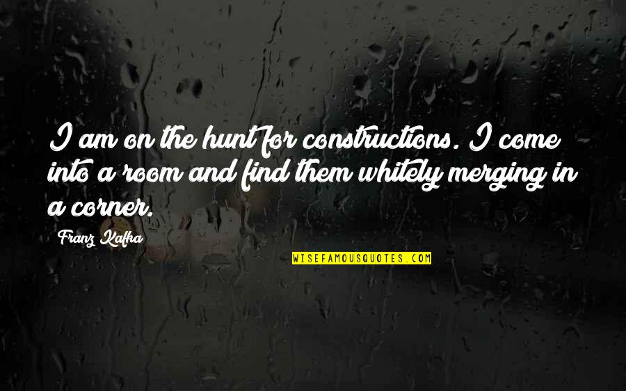 That Would Be Great Movie Quotes By Franz Kafka: I am on the hunt for constructions. I