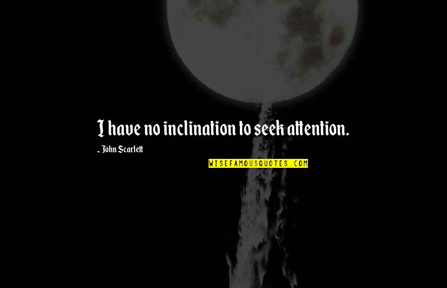 Thathagathayanane Quotes By John Scarlett: I have no inclination to seek attention.