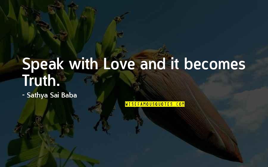 Thatlike Quotes By Sathya Sai Baba: Speak with Love and it becomes Truth.