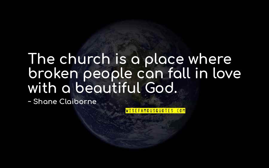 Thatnoobkyle Quotes By Shane Claiborne: The church is a place where broken people