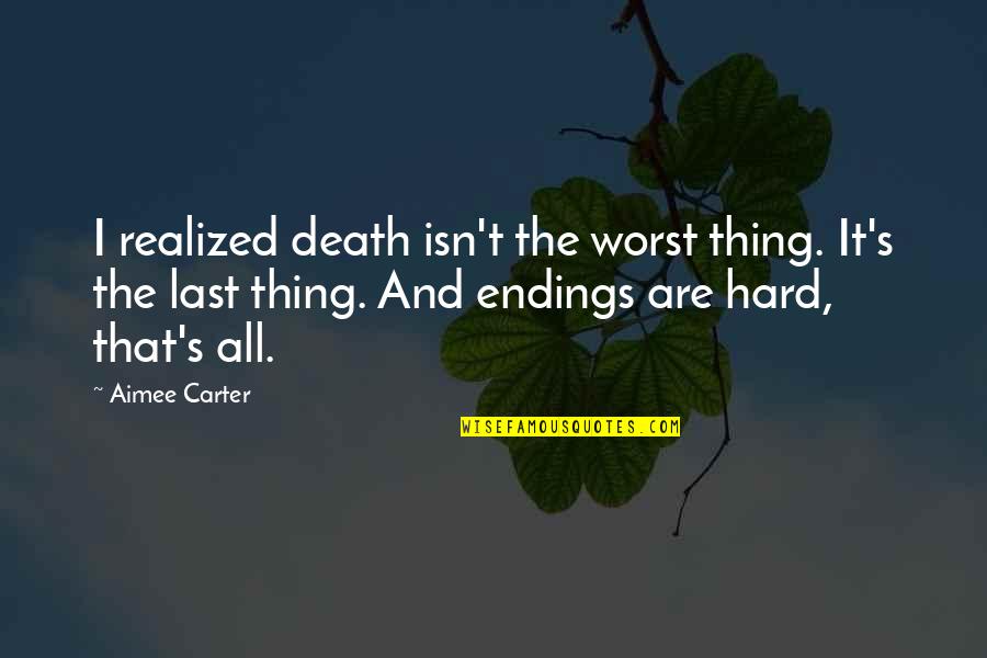 That's It That's All Quotes By Aimee Carter: I realized death isn't the worst thing. It's