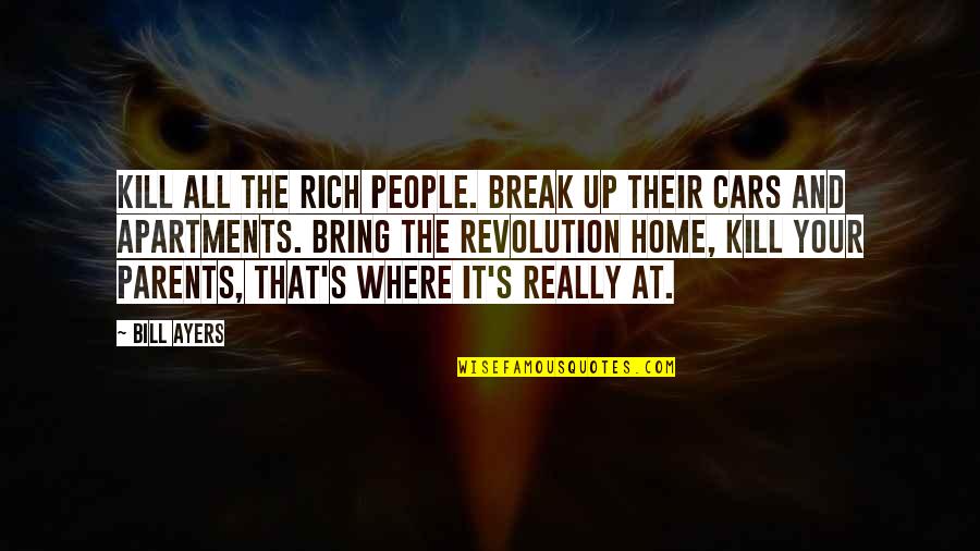 That's It That's All Quotes By Bill Ayers: Kill all the rich people. Break up their