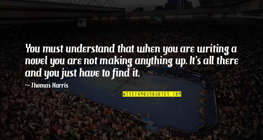 That's It That's All Quotes By Thomas Harris: You must understand that when you are writing