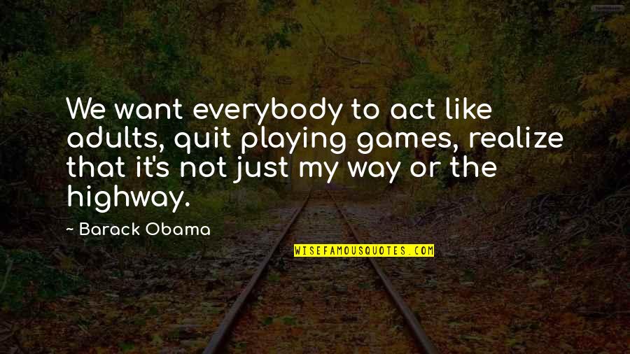 That's My Way Quotes By Barack Obama: We want everybody to act like adults, quit