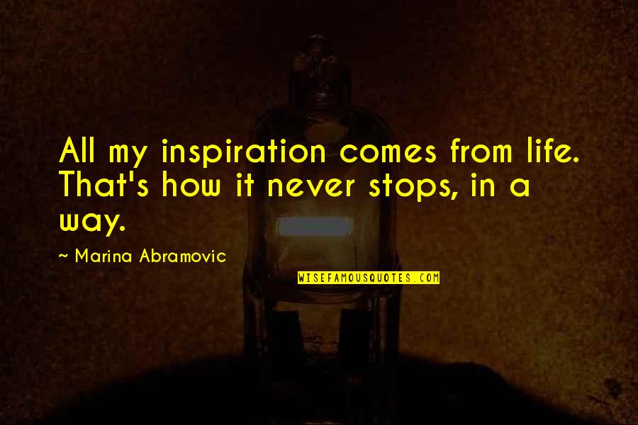 That's My Way Quotes By Marina Abramovic: All my inspiration comes from life. That's how