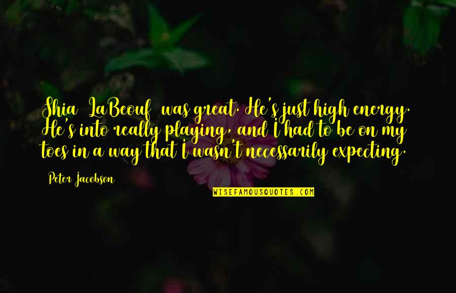 That's My Way Quotes By Peter Jacobson: Shia [LaBeouf] was great. He's just high energy.