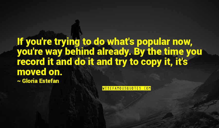 Thats The Way You Do It Quotes By Gloria Estefan: If you're trying to do what's popular now,