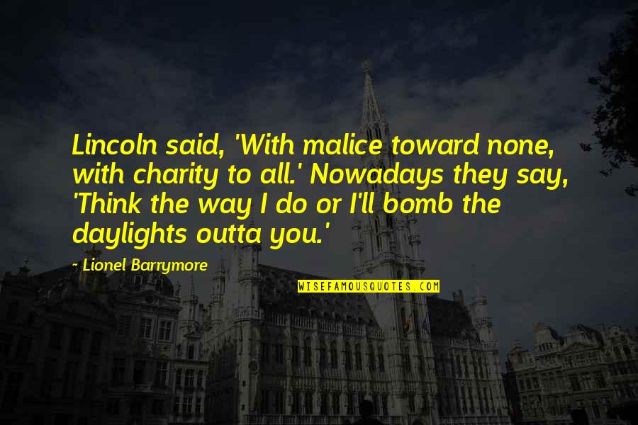 Thats The Way You Do It Quotes By Lionel Barrymore: Lincoln said, 'With malice toward none, with charity