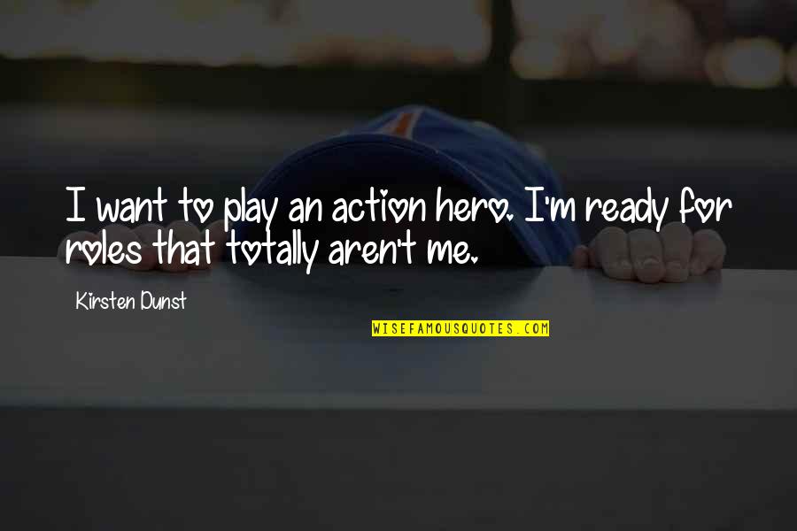 That's Totally Me Quotes By Kirsten Dunst: I want to play an action hero. I'm