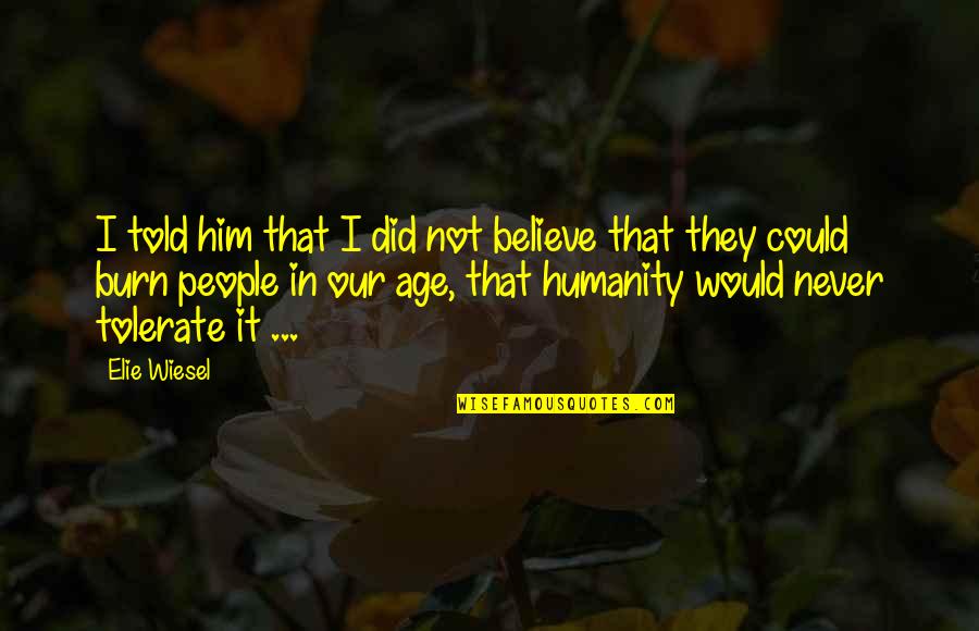 That'snice Quotes By Elie Wiesel: I told him that I did not believe