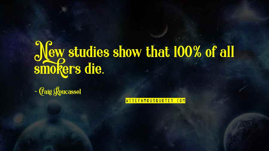 The 100 Show Quotes By Craig Reucassel: New studies show that 100% of all smokers