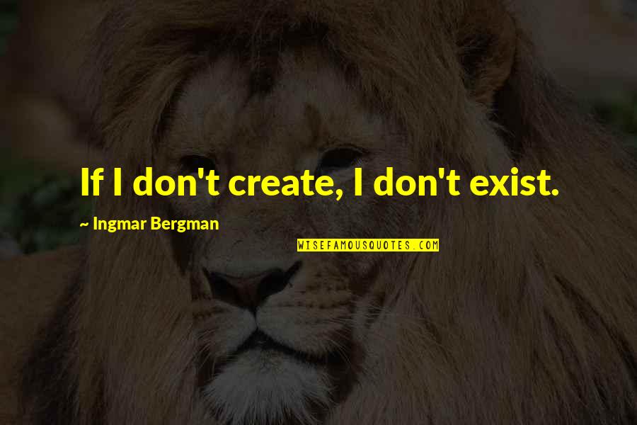 The 100 Show Quotes By Ingmar Bergman: If I don't create, I don't exist.