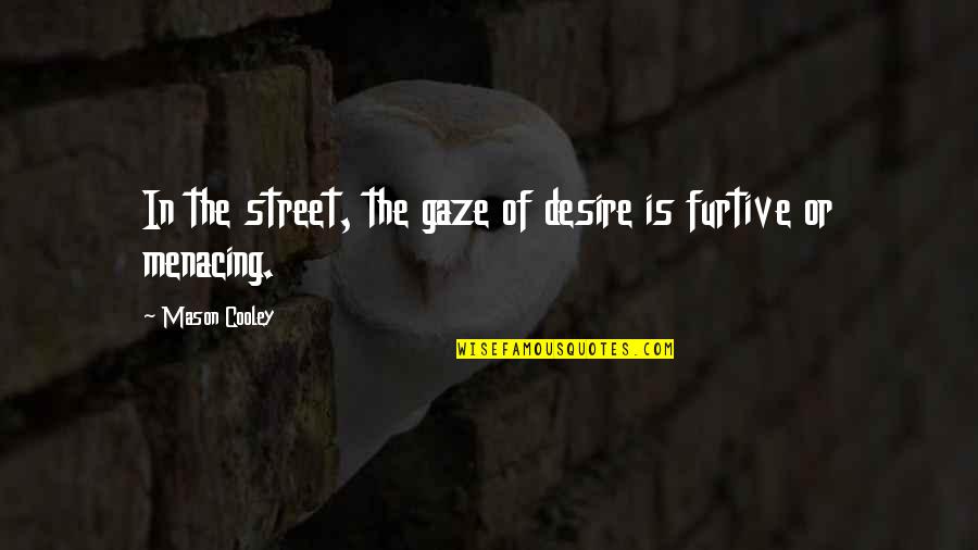 The 100 Show Quotes By Mason Cooley: In the street, the gaze of desire is