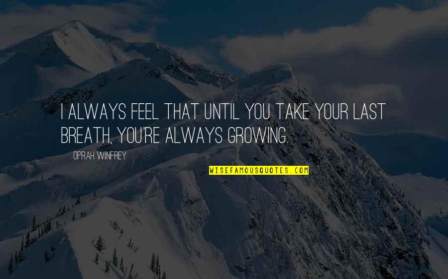The 100 Show Quotes By Oprah Winfrey: I always feel that until you take your