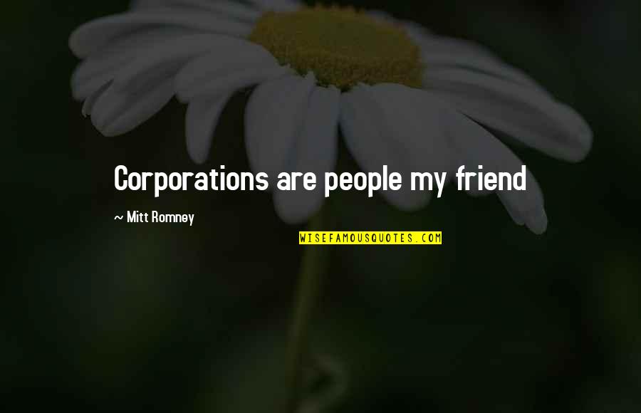 The 2012 Election Quotes By Mitt Romney: Corporations are people my friend