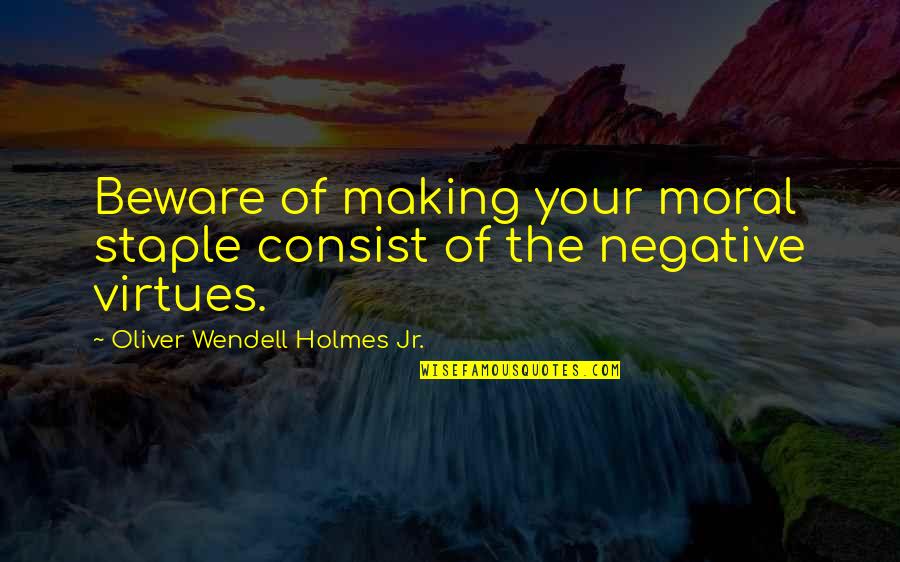 The Adjustment Bureau Quotes By Oliver Wendell Holmes Jr.: Beware of making your moral staple consist of