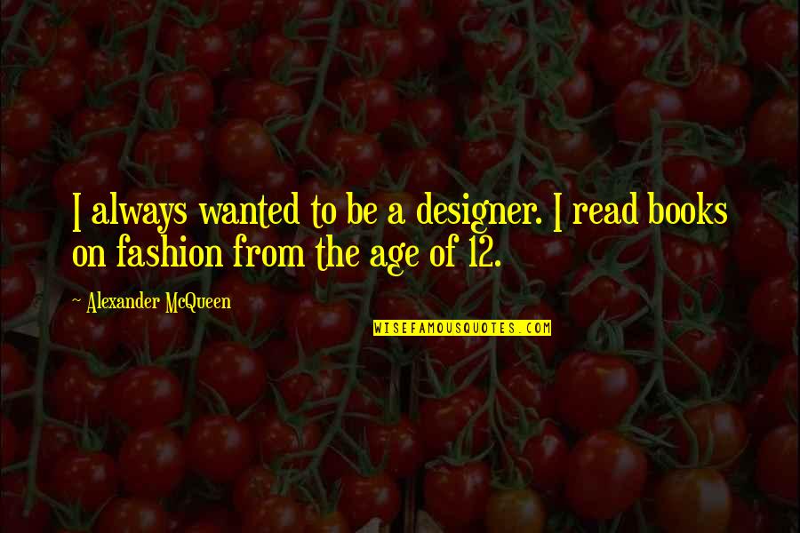 The Age Of Alexander Quotes By Alexander McQueen: I always wanted to be a designer. I