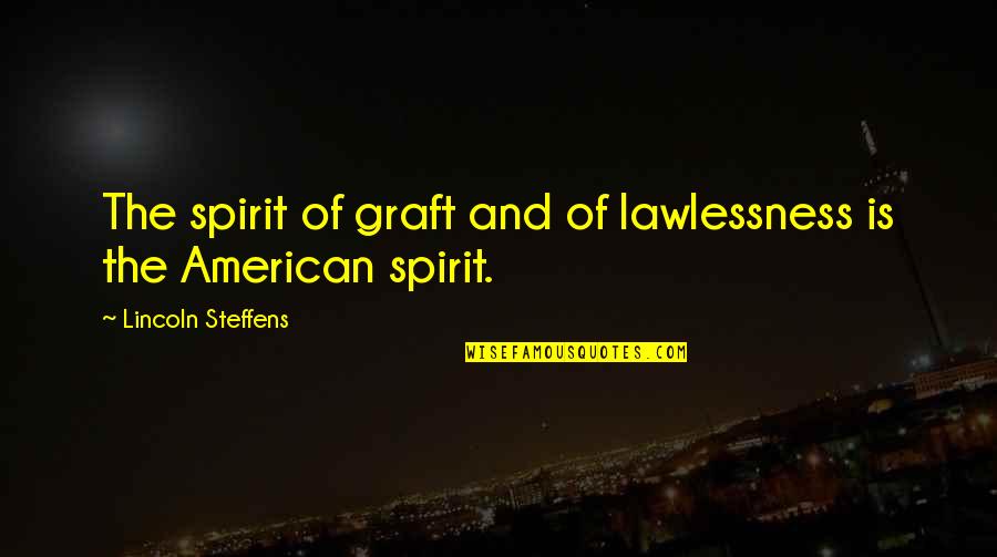 The American Spirit Quotes By Lincoln Steffens: The spirit of graft and of lawlessness is