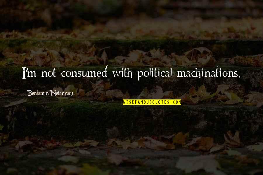 The Answer Is In The Question Quote Quotes By Benjamin Netanyahu: I'm not consumed with political machinations.