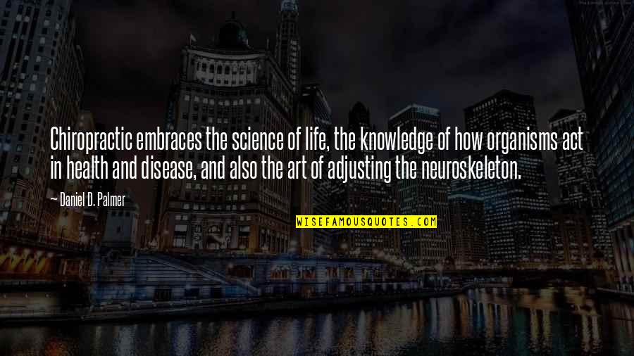 The Art Of Health Quotes By Daniel D. Palmer: Chiropractic embraces the science of life, the knowledge