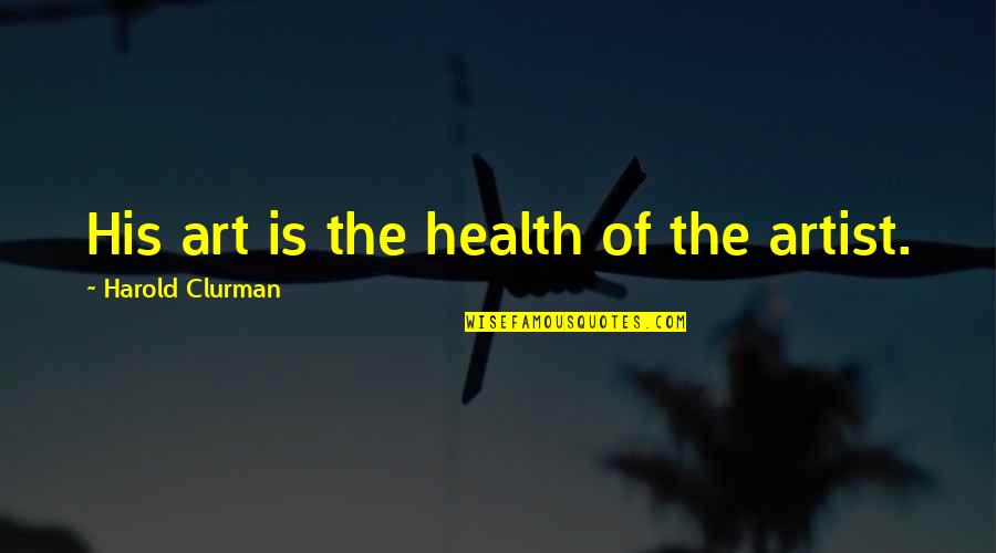 The Art Of Health Quotes By Harold Clurman: His art is the health of the artist.