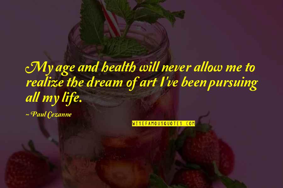 The Art Of Health Quotes By Paul Cezanne: My age and health will never allow me