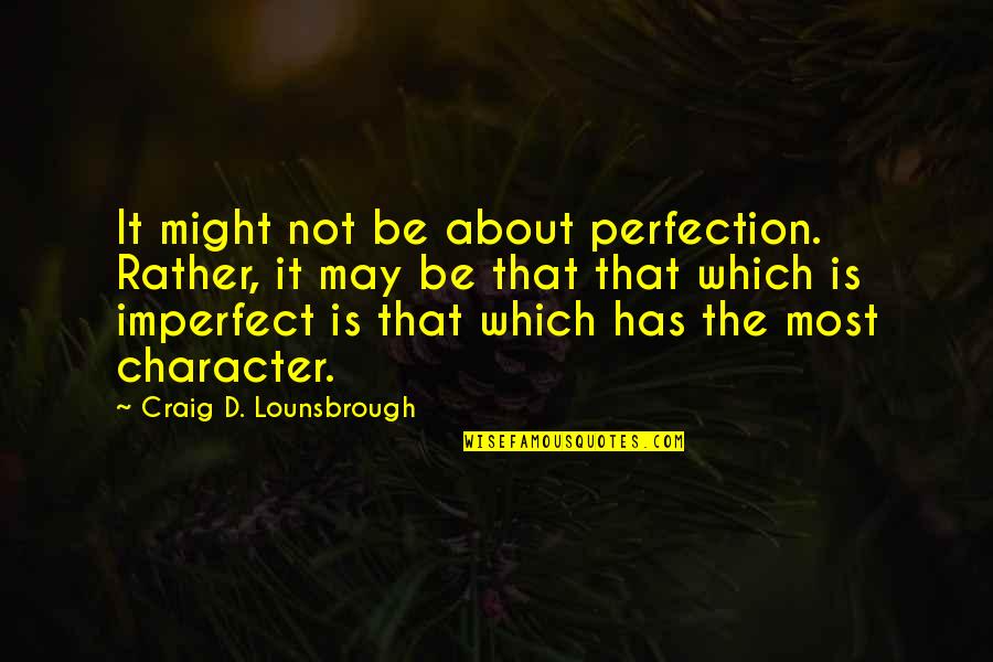 The Attributes Quotes By Craig D. Lounsbrough: It might not be about perfection. Rather, it