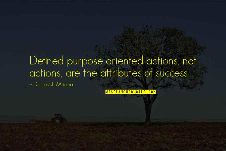 The Attributes Quotes By Debasish Mridha: Defined purpose oriented actions, not actions, are the