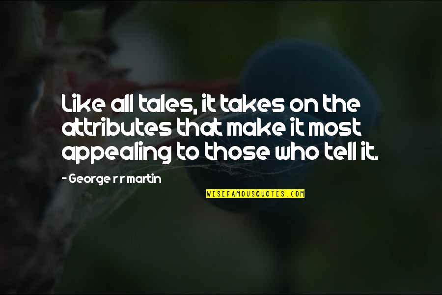 The Attributes Quotes By George R R Martin: Like all tales, it takes on the attributes