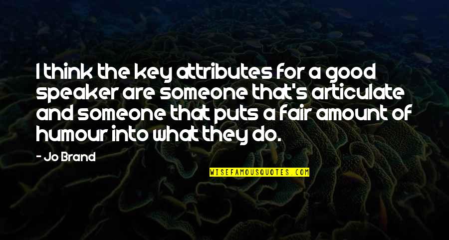 The Attributes Quotes By Jo Brand: I think the key attributes for a good