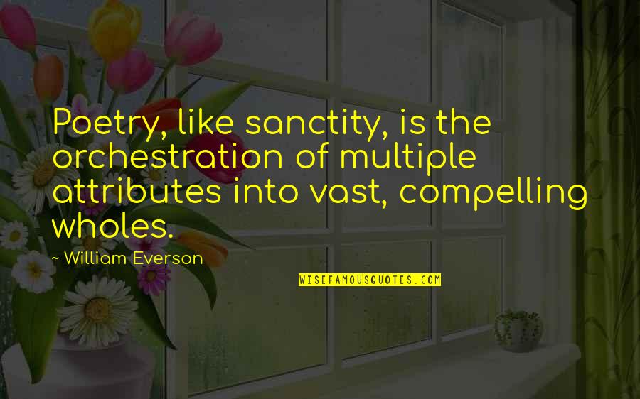 The Attributes Quotes By William Everson: Poetry, like sanctity, is the orchestration of multiple