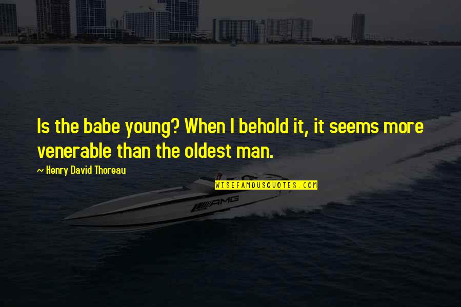 The Babe Quotes By Henry David Thoreau: Is the babe young? When I behold it,