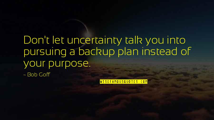 The Backup Plan Quotes By Bob Goff: Don't let uncertainty talk you into pursuing a