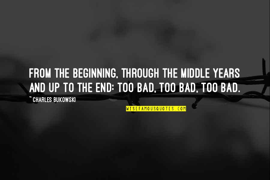 The Bad Beginning Quotes By Charles Bukowski: From the beginning, through the middle years and