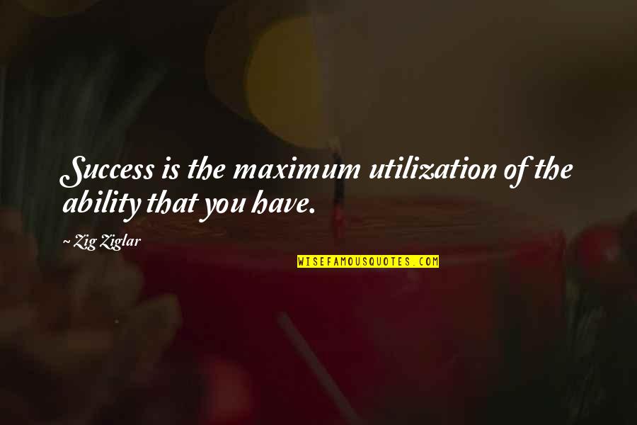 The Bad Beginning Quotes By Zig Ziglar: Success is the maximum utilization of the ability