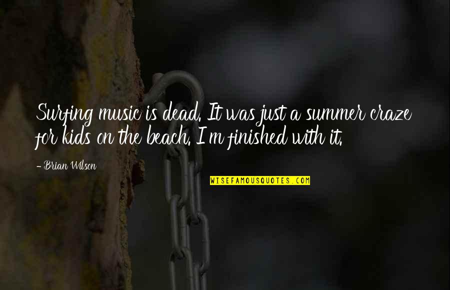 The Beach And Surfing Quotes By Brian Wilson: Surfing music is dead. It was just a