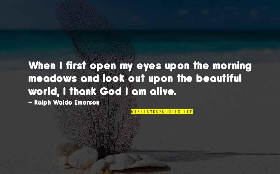 The Beautiful Morning Quotes By Ralph Waldo Emerson: When I first open my eyes upon the