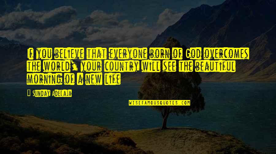 The Beautiful Morning Quotes By Sunday Adelaja: If you believe that everyone born of God