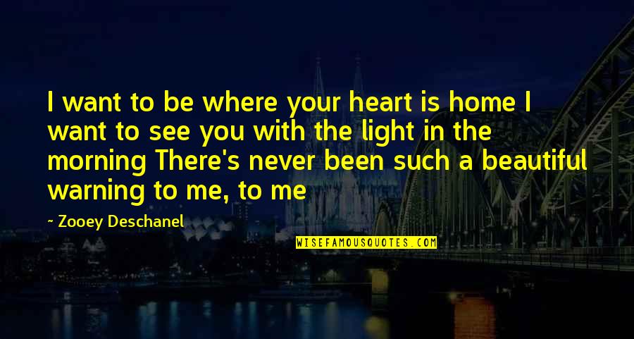 The Beautiful Morning Quotes By Zooey Deschanel: I want to be where your heart is