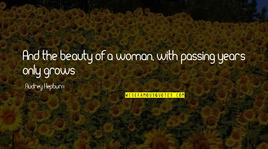 The Beauty Of A Woman Quotes By Audrey Hepburn: And the beauty of a woman, with passing