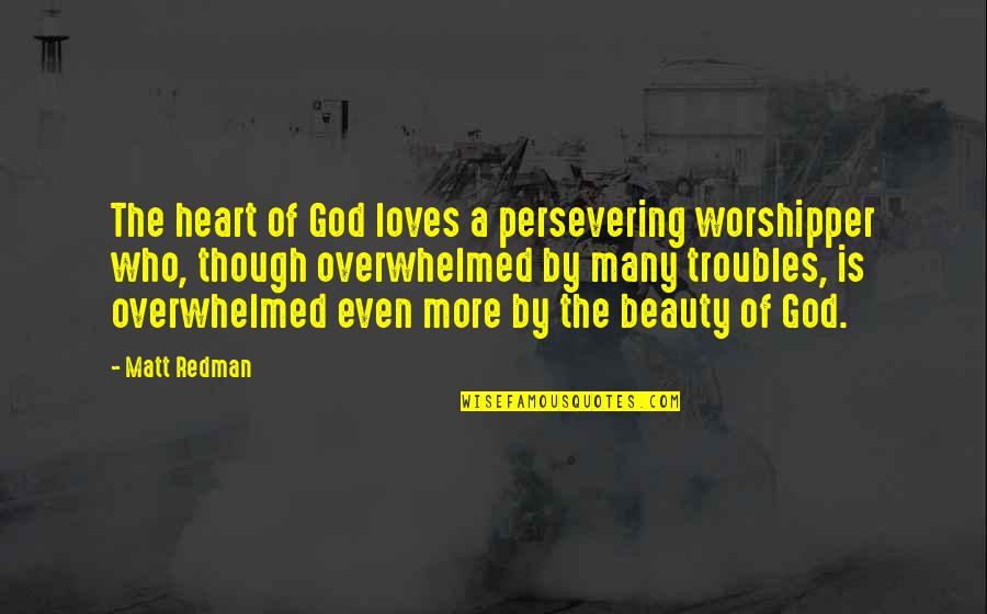 The Beauty Of God Quotes By Matt Redman: The heart of God loves a persevering worshipper