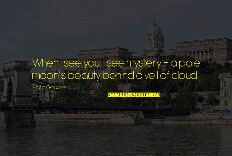 The Beauty Of The Moon Quotes By John Geddes: When I see you, I see mystery -