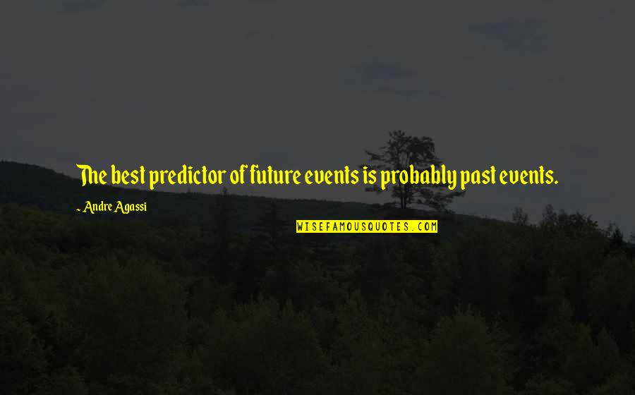 The Best Future Quotes By Andre Agassi: The best predictor of future events is probably