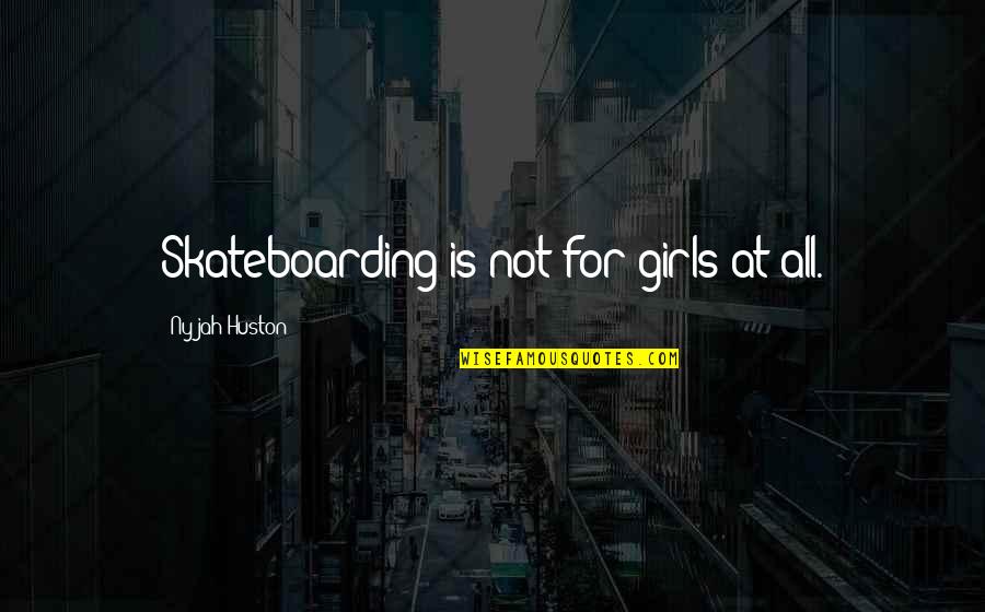 The Best Girl Ever Quotes By Nyjah Huston: Skateboarding is not for girls at all.