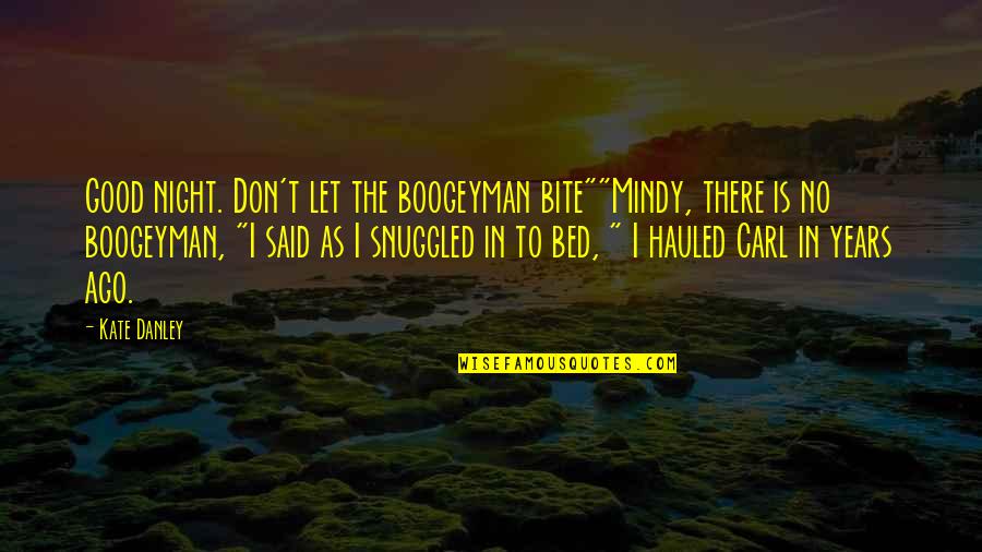 The Best Good Night Quotes By Kate Danley: Good night. Don't let the boogeyman bite""Mindy, there