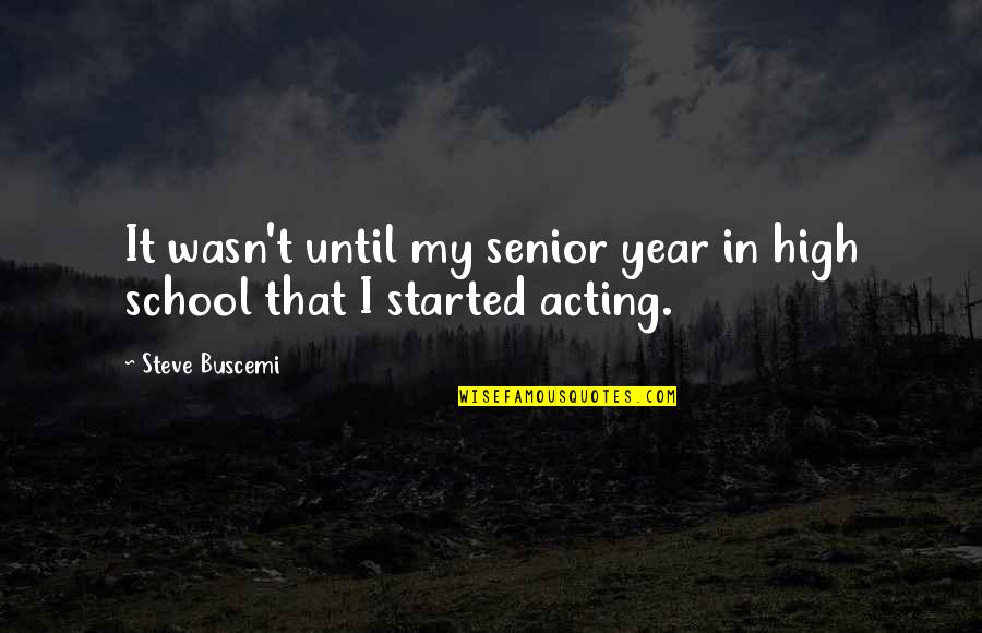 The Best High School Senior Quotes By Steve Buscemi: It wasn't until my senior year in high