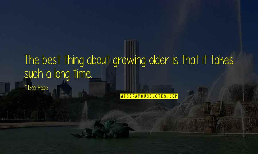 The Best Hope Quotes By Bob Hope: The best thing about growing older is that