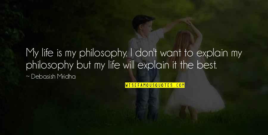 The Best Hope Quotes By Debasish Mridha: My life is my philosophy. I don't want